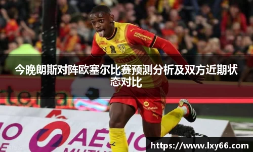 今晚朗斯对阵欧塞尔比赛预测分析及双方近期状态对比