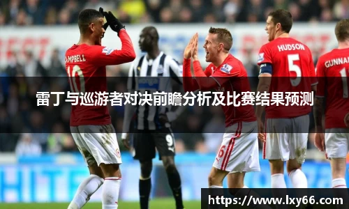 雷丁与巡游者对决前瞻分析及比赛结果预测