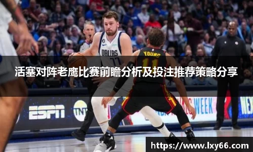 活塞对阵老鹰比赛前瞻分析及投注推荐策略分享