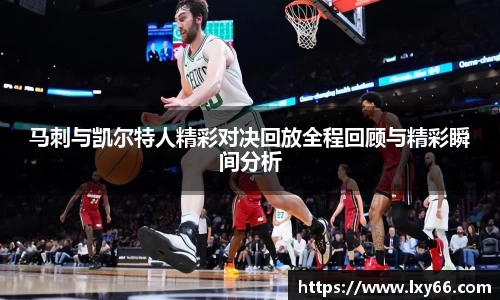 马刺与凯尔特人精彩对决回放全程回顾与精彩瞬间分析